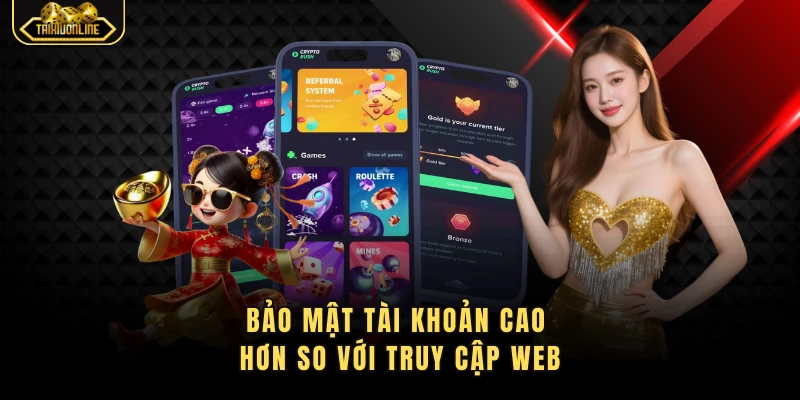 Bảo mật tài khoản cao hơn so với truy cập web